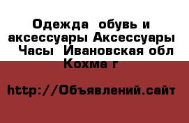 Одежда, обувь и аксессуары Аксессуары - Часы. Ивановская обл.,Кохма г.